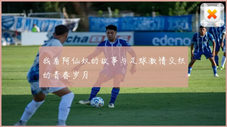 我看阿仙奴的故事与足球激情交织的青春岁月